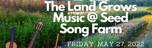 The Land Grows Music: Friday Night Happy Hour, Jam, Dance Party and Night Market @ Seed Song Farm
