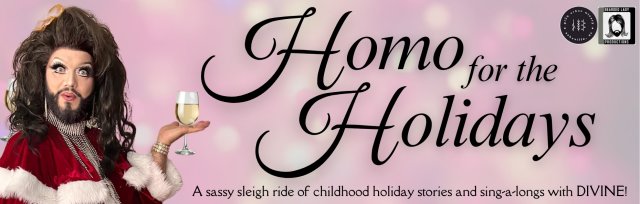"Homo for the Holidays" With Divine! (Ages 21+)