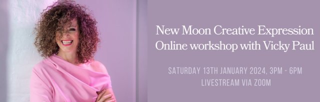 Buy tickets – New Moon Creative Expression Workshop with Vicky Paul – Zoom,  Sat 13 Jan 2024 3:00 PM - 6:00 PM
