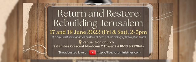 History of Redemption Singapore Seminar 2022 Theme: RESTORE & RETURN - Rebuilding Jerusalem