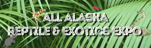 All Alaska Reptile & Exotics Expo: Anchorage Edition