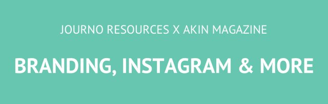Journo Resources x Akin Magazine: Branding, Instagram & Doing Your Own Thing