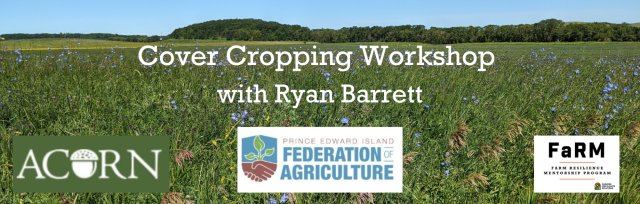 PEI Federation of Agriculture In-person Cover Cropping Workshop with Ryan Barrett - Prince County