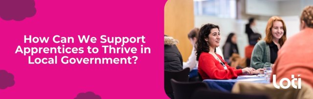 How Can We Support Apprentices to Thrive in Local Government? A workshop in co-creating good practice