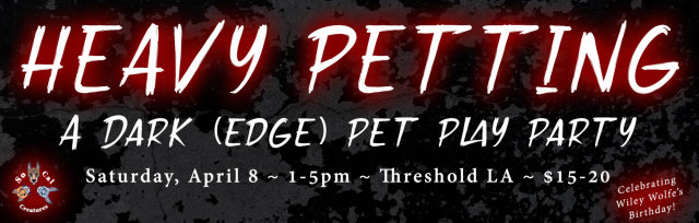 Heavy Petting: A Dark Pet Play Party by SoCal Creatures