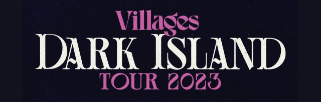 VILLAGES – DARK ISLAND TOUR