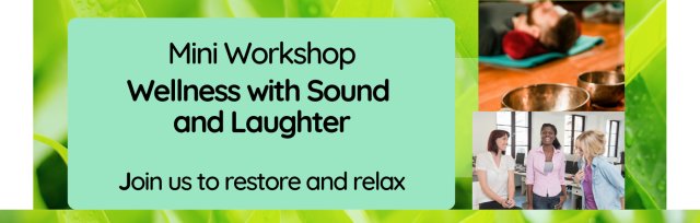 Mini  Wellness Workshop * Sound Bath & Laughter Yoga  *  Restore and Relax