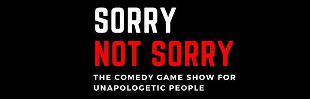 Sorry Not Sorry - The Comedy Game Show for Unapologetic People