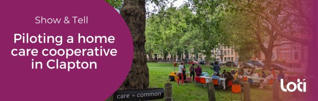 Show and Tell: Piloting a home care cooperative in Clapton