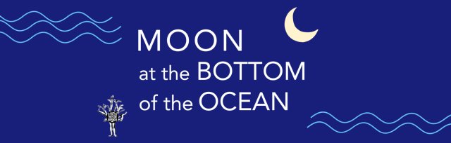 Moon at the Bottom of the Ocean