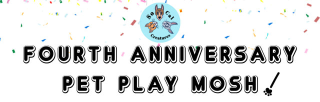 SoCal Creatures Pet Play Mosh - 4 Year Anniversary!