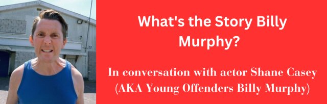 What's the story Billy Murphy? - In conversation with actor Shane Casey (AKA Young Offenders Billy Murphy)