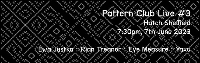 Pattern club live #3 feat Ewa Justka, Rian Treanor, Eye Measure and Yaxu