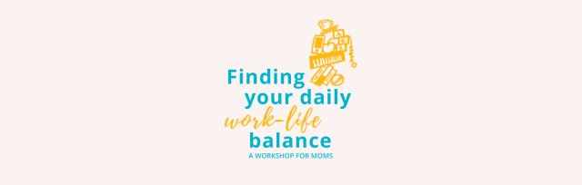 Finding your daily work-life balance: a workshop for moms