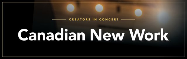 Creators in Concert: Canadian New Work 