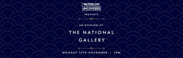 Waterloo Uncovered Presents: An Evening at the National Gallery