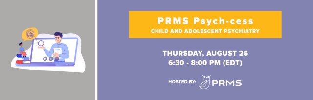 PRMS Psych-cess: Child & Adolescent Psychiatry for Residents & Early Career Psychiatrists