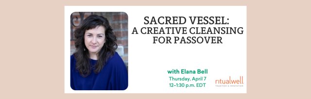 Sacred Vessel: A Creative Cleansing for Passover