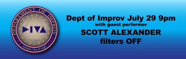 Dept of Improv  July 29 - 9pm(filters OFF) - with SCOTT ALEXANDER