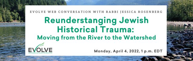 Evolve Conversation: "Reunderstanding Jewish Historical Trauma: Moving from the River to the Watershed"