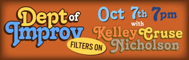 Dept of Improv - Oct 7 - 7pm(filters ON) - with KELLEY CRUSE-NICHOLSON