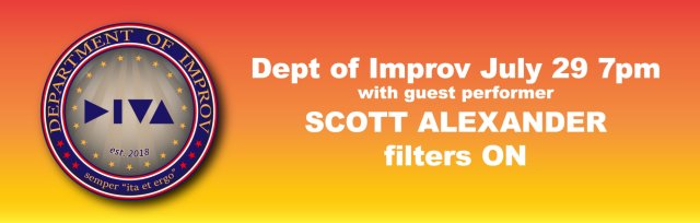Dept of Improv  July 29 - 7pm(filters ON) - with SCOTT ALEXANDER