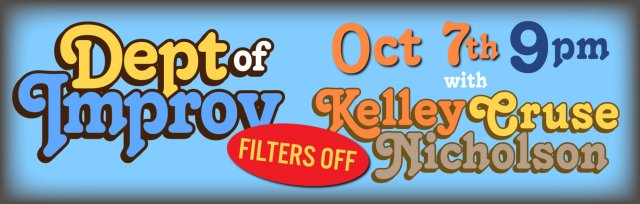 Dept of Improv - Oct 7 - 9pm(filters OFF) with KELLEY CRUSE-NICHOLSON