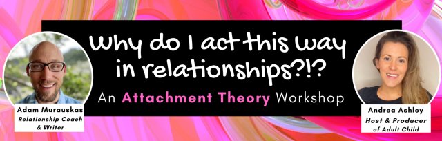 Why Do I Act Like This in Relationships - An Attachment Theory Workshop
