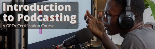 Introduction to Podcasting - GRTV Certification Class