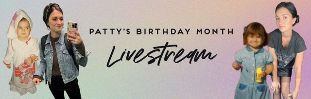 Patty's Birthday Month Livestream