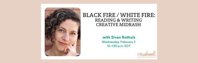 Black Fire / White Fire: Reading & Writing Creative Midrash