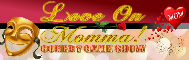 “LOVE ON MOMMA!” Comedy Game Show