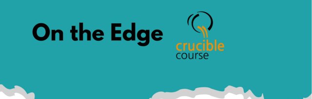 'On the Edge' Crucible Course Autumn 2022