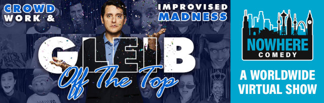 Gleib off the Top - Crowd Work & Improvised Madness with Ben Gleib