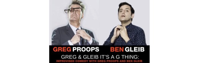 Greg & Gleib It's a G thing: Improvised Comedy with Greg Proops & Ben Gleib