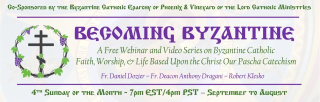 Free Webinar Series - BECOMING BYZANTINE: An Introduction to Byzantine Catholicism from the Christ Our Pascha Catechism