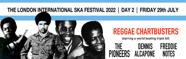 London Intl Ska Festival; The Pioneers, Freddie Notes & Dennis Alcapone and more