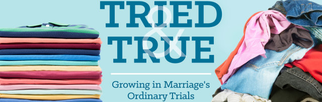 Tried and True: Growing in Marriage's Ordinary Trials