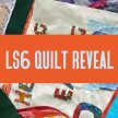 LS6 Quilt Reveal| Creative Wednesday image