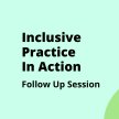 Follow up Session: Inclusive Practice in Action 2022 image