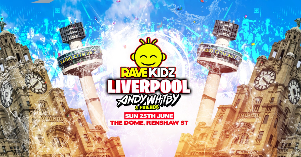 Liverpool Rave Experience Buy tickets – Rave Kidz - Liverpool – The Dome, Liverpool, Sun 25 Jun ...