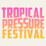 Tropical Pressure Festival
