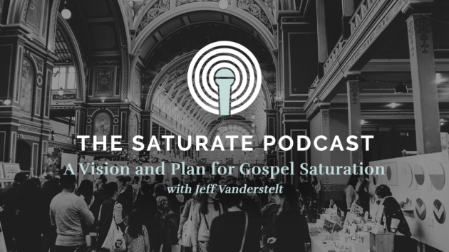 The Saturate Podcast: A Vision and Plan for Gospel Saturation with Jeff Vanderstelt