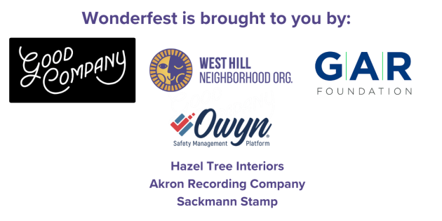 Wonderfest is brought to by logos for Good Company, West Hill Neighborhood Org, GAR Foundation, OWYN, and text: Hazel Tree Interiors, Akron Recording Company, Sackmann Stamp