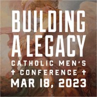 2023 Building a Legacy Catholic Men's Conference image