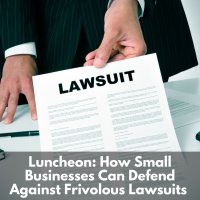 Luncheon: How Small Businesses Can Defend Against Frivolous Lawsuits image